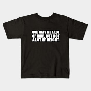 God gave me a lot of hair, but not a lot of height Kids T-Shirt